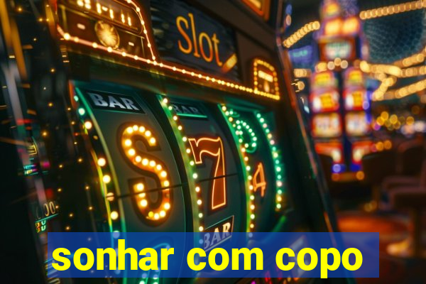 sonhar com copo